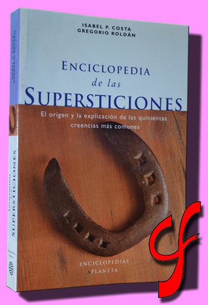 ENCICLOPEDIA DE LAS SUPERSTICIONES. El origen y la explicacin de las 500 creencias ms comunes